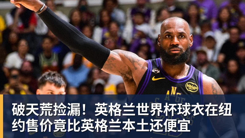 破天荒捡漏！英格兰世界杯球衣在纽约售价竟比英格兰本土还便宜