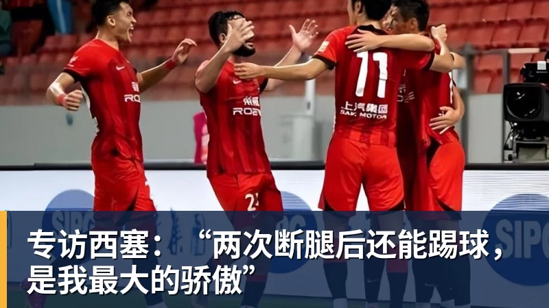 专访西塞:“两次断腿后还能踢球,是我最大的骄傲”
