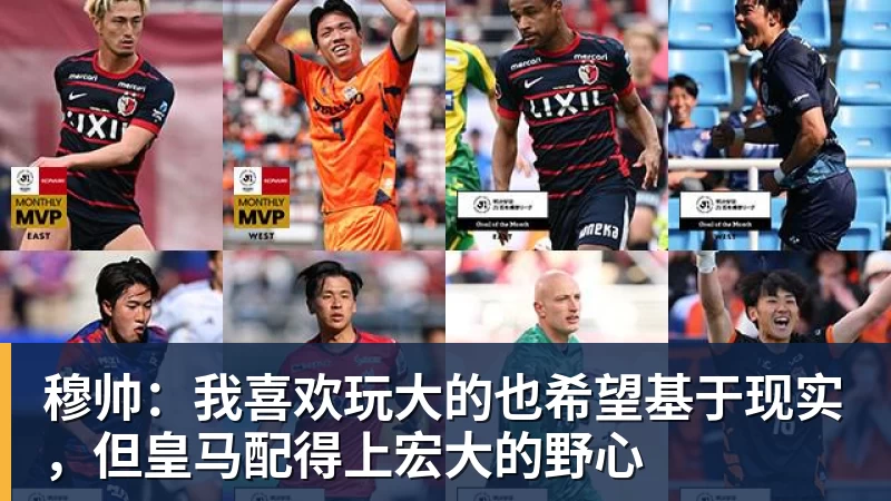 穆帅:我喜欢玩大的也希望基于现实,但皇马配得上宏大的野心
